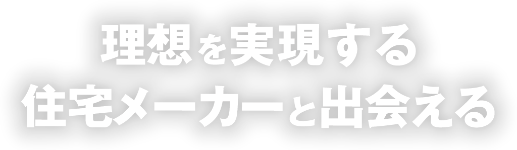 理想を実現する住宅メーカーと出会える