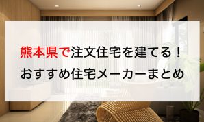 熊本県で注文住宅を建てる！おすすめ住宅メーカーまとめ