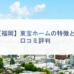 【福岡】東宝ホームの特徴と口コミ評判