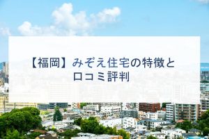 【福岡】みぞえ住宅の特徴と口コミ評判