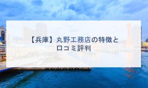 【兵庫】丸野工務店の特徴と口コミ評判