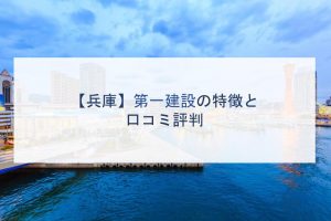 【兵庫】第一建設の特徴と口コミ評判