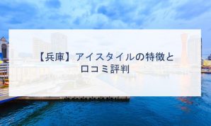 【兵庫】アイスタイルの特徴と口コミ評判