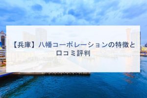 【兵庫】八幡コーポレーションの特徴と口コミ評判