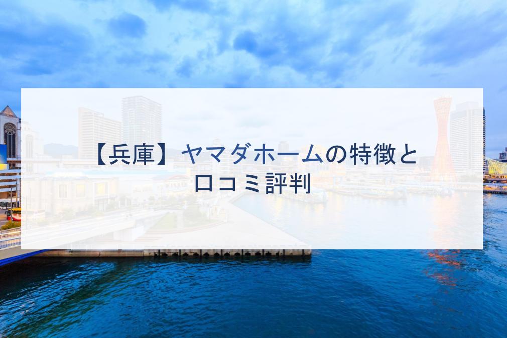 【兵庫】ヤマダホームの特徴と口コミ評判