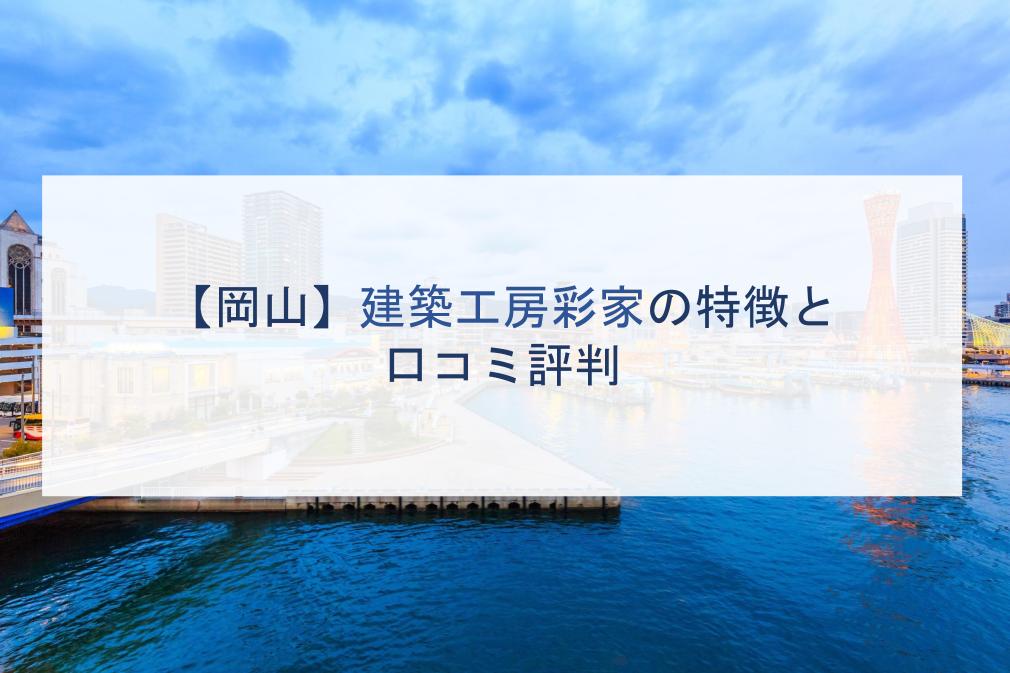 岡山県 建築工房彩家の特徴と口コミ評判2021 注文住宅の無料相談窓口auka アウカ 岡山県 建築工房彩家の特徴と口コミ評判2021 注文住宅の無料相談窓口auka アウカ