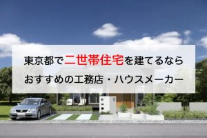 東京都で二世帯住宅を建てるならおすすめの人気工務店・ハウスメーカー