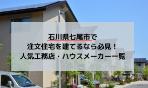 石川県七尾市で注文住宅を建てるなら必見！人気工務店・ハウスメーカー一覧