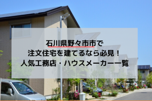 石川県野々市市で注文住宅を建てるなら必見！人気工務店・ハウスメーカー一覧