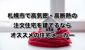 北海道札幌市で高気密高断熱の注文住宅を建てるなら必見!人気工務店・ハウスメーカー一覧