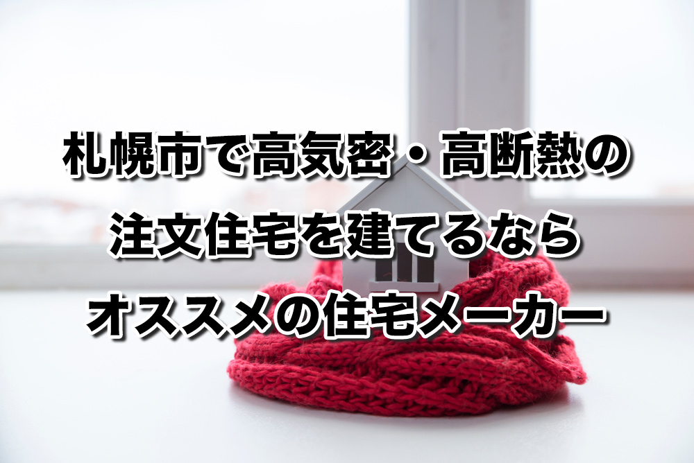 北海道札幌市で高気密高断熱の注文住宅を建てるなら必見！人気工務店・ハウスメーカー一覧
