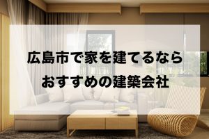 広島市で家を建てるならおすすめの住宅メーカー