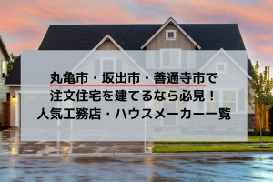 丸亀市・坂出市・善通寺市で注文住宅を建てるなら必見！人気工務店・ハウスメーカー一覧