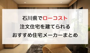 石川県でローコスト注文住宅を建てるならおすすめの工務店・ハウスメーカー