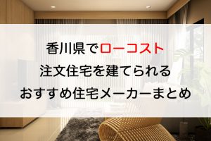 香川県でローコスト注文住宅を建てるならおすすめの住宅メーカー