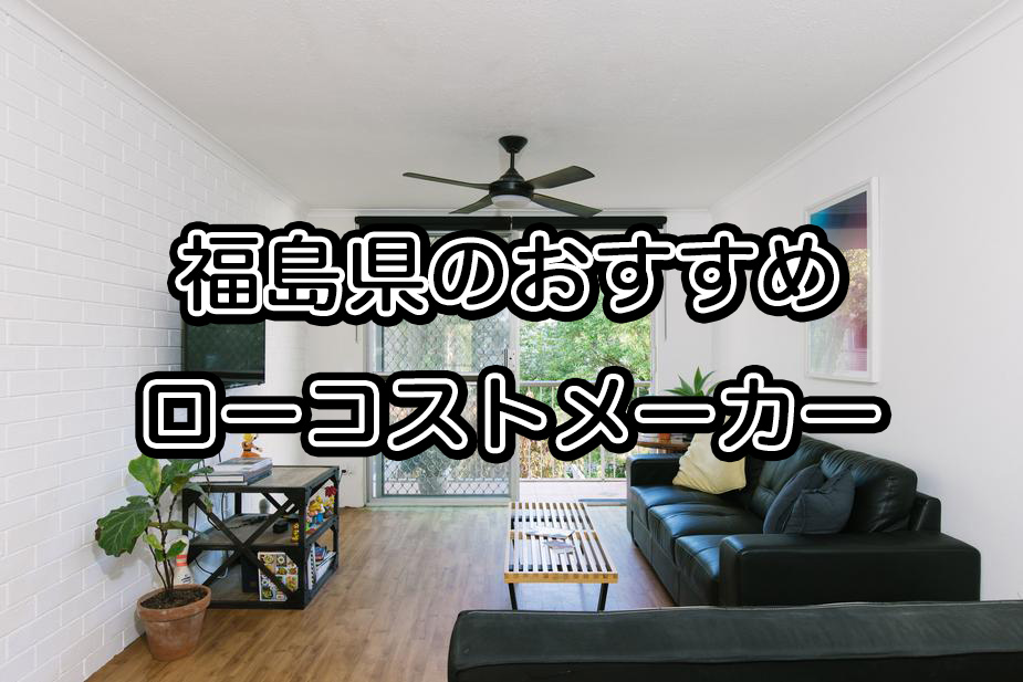 福島県でローコスト注文住宅を建てるならおすすめのハウスメーカー 工務店９選 注文住宅の無料相談窓口auka アウカ