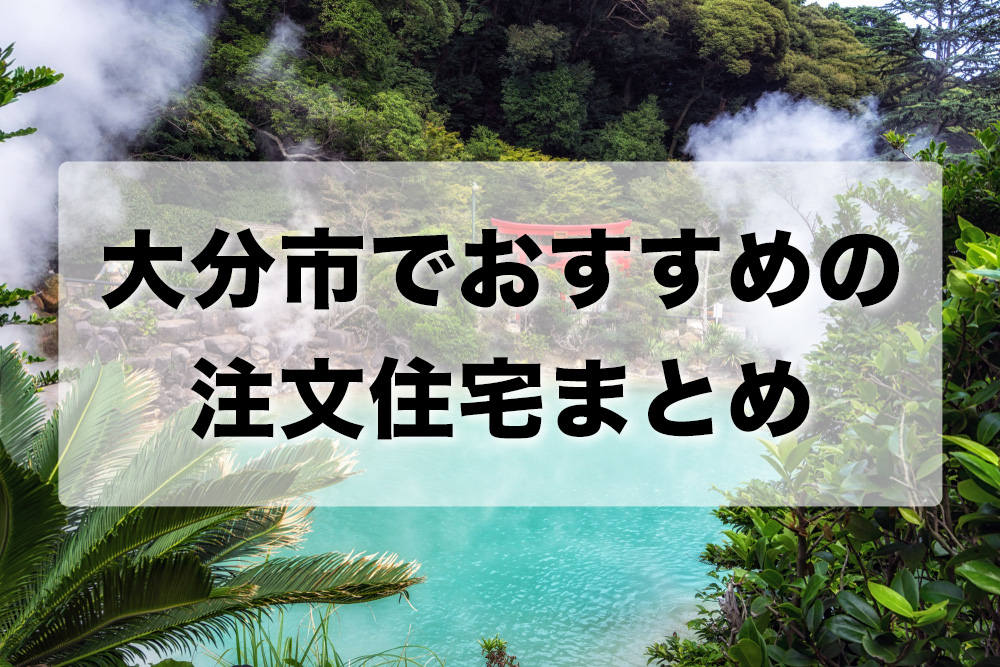 大分市でおすすめの工務店・注文住宅メーカーまとめ