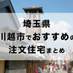 埼玉県川越市でおすすめの注文住宅まとめ