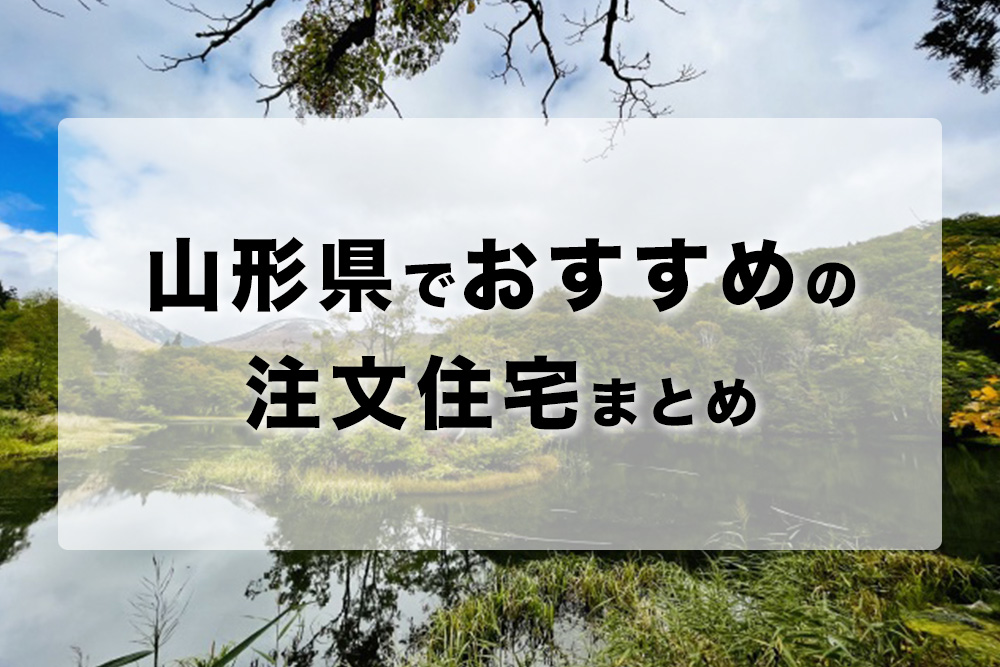 山形県でおすすめの注文住宅まとめ